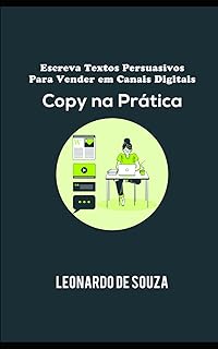 Copy na Prática: Como Escrever Textos Persuasivos Para Vender em Qualquer Canal Digital