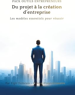 PACK OUTILS ENTREPRENEURS , Du projet à la création d’entreprise: Les modèles essentiels pour réussir