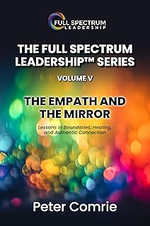THE FULL SPECTRUM LEADERSHIP SERIES VOLUME V - The Empath and the Mirror : Lessons in Boundaries, Healing, and Authentic Connection (The Full Spectrum ... Manual Series Book 5) (English Edition)