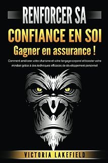 RENFORCER SA CONFIANCE EN SOI - Gagner en assurance !: Comment améliorer votre charisme et votre langage corporel et booster votre mindset grâce à des techniques efficaces de développement personnel