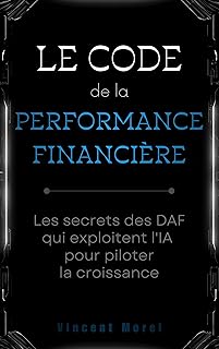 Le code de la performance financière : Les secrets des DAF qui exploitent l