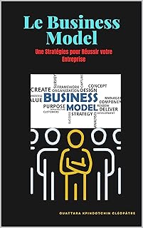 Le Business Model : Stratégies pour réussir votre entreprise: Réussissez grâce à votre Business Model (Pack Complet à la Création d