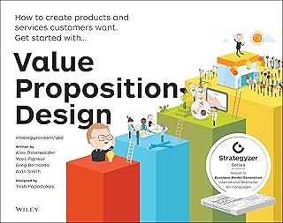 Value Proposition Design: How to Create Products and Services Customers Want.