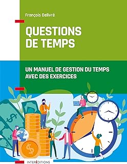 Questions de temps - 2e éd. - Un manuel de gestion du temps avec des exercices: Un manuel de gestion du temps avec des exercices