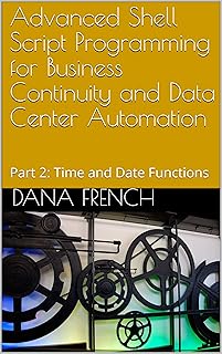 Advanced Shell Script Programming for Business Continuity and Data Center Automation: Part 2: Time and Date Functions (English Edition)
