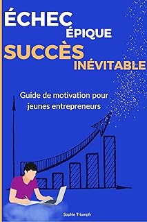 Échec épique, succès inévitable: Réussite, Motivation et Stratégies pour les Jeunes entrepreneurs | ton guide pour avoir du succès