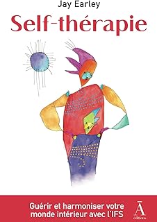 Self-thérapie: Développez votre Self leadership pour guérir et harmoniser votre monde intérieur grâce à l