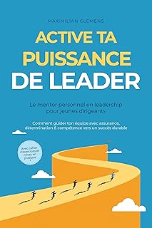 Active ta PUISSANCE de leader – Le mentor personnel en leadership pour jeunes dirigeants : Comment guider ton équipe avec assurance, détermination & compétence ... cahier d