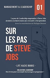 Management et Leadership: Sur les pas de Steve Jobs: Leçons de Leadership empruntées à Steve Jobs destinées exclusivement aux exécutifs à fort potentiel. (Collection Leadership t. 1)