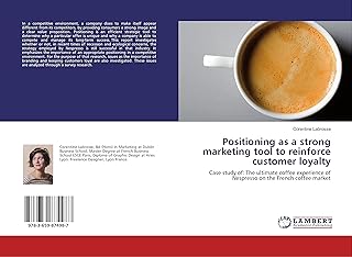 Positioning as a strong marketing tool to reinforce customer loyalty: Case study of: The ultimate coffee experience of Nespresso on the French coffee market